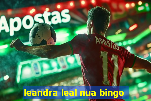 leandra leal nua bingo